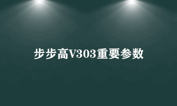 步步高V303重要参数