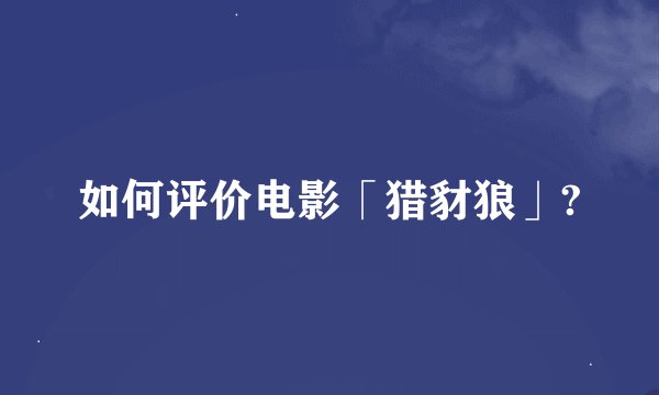 如何评价电影「猎豺狼」?