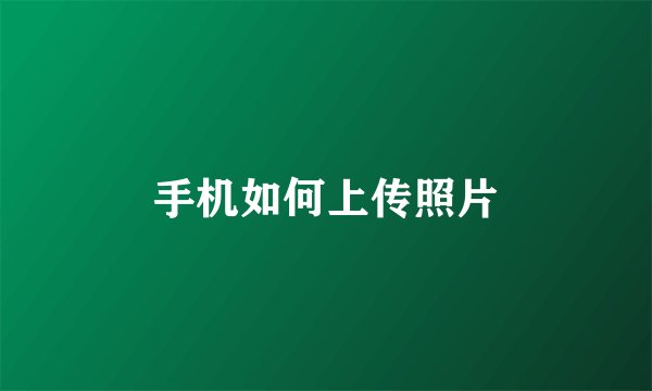 手机如何上传照片