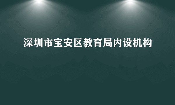 深圳市宝安区教育局内设机构