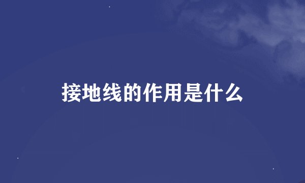 接地线的作用是什么