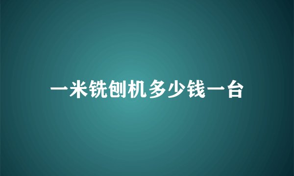 一米铣刨机多少钱一台