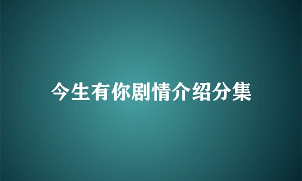 今生有你剧情介绍分集