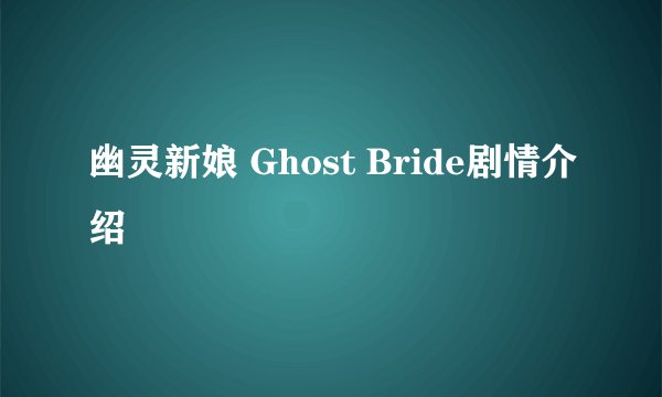 幽灵新娘 Ghost Bride剧情介绍