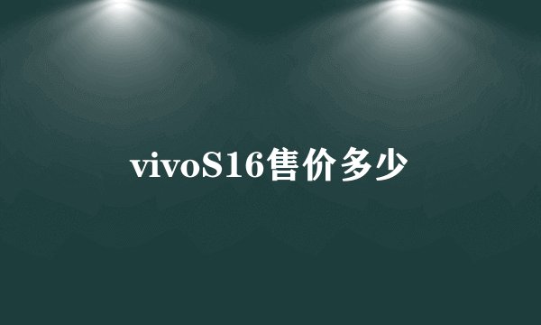 vivoS16售价多少