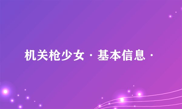 机关枪少女·基本信息·
