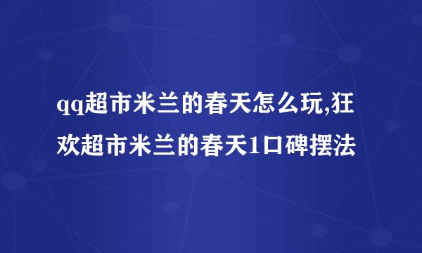 qq超市米兰的春天怎么玩,狂欢超市米兰的春天1口碑摆法
