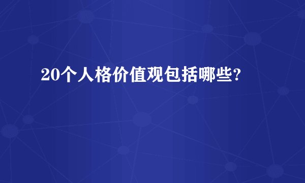 20个人格价值观包括哪些?
