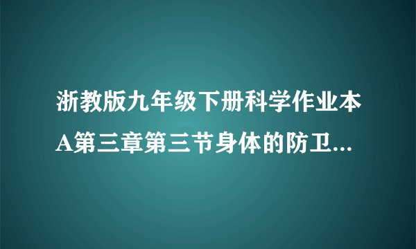 浙教版九年级下册科学作业本A第三章第三节身体的防卫（二）答案