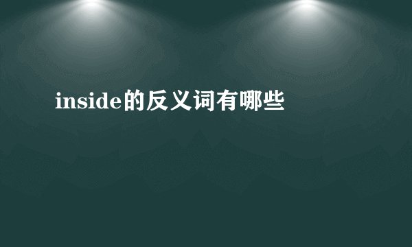 inside的反义词有哪些
