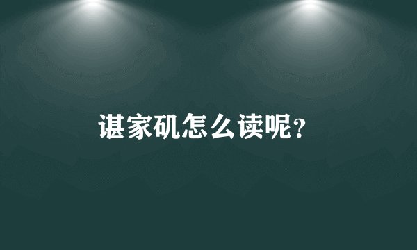 谌家矶怎么读呢？