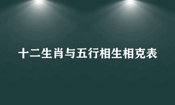 十二生肖与五行相生相克表