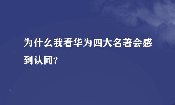 为什么我看华为四大名著会感到认同?