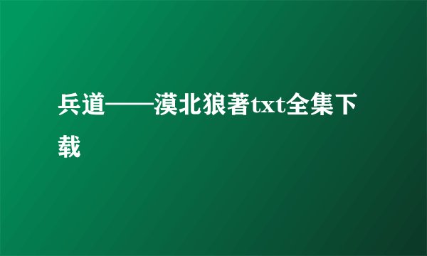 兵道——漠北狼著txt全集下载