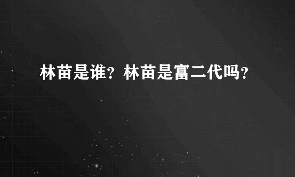 林苗是谁？林苗是富二代吗？