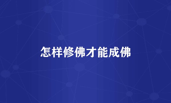 怎样修佛才能成佛