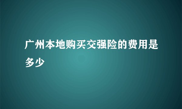 广州本地购买交强险的费用是多少