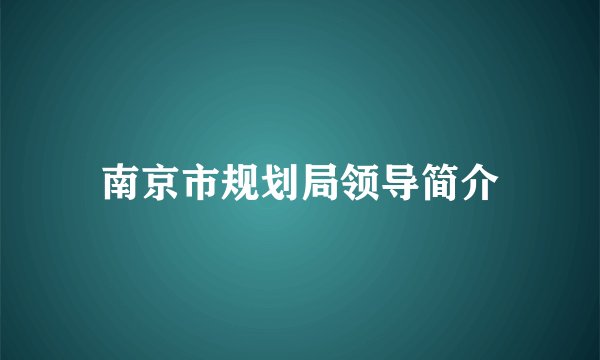 南京市规划局领导简介