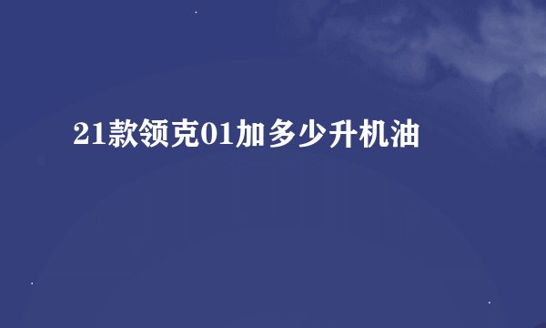 21款领克01加多少升机油