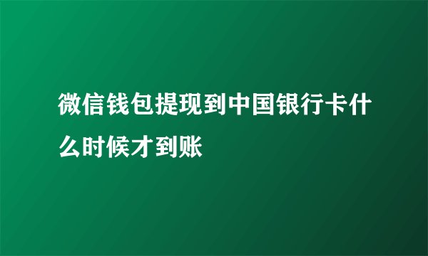 微信钱包提现到中国银行卡什么时候才到账