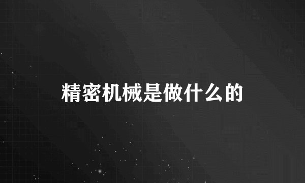 精密机械是做什么的