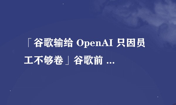 「谷歌输给 OpenAI 只因员工不够卷」谷歌前 CEO 言论惹众怒后道歉