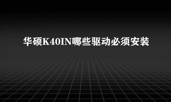 华硕K40IN哪些驱动必须安装
