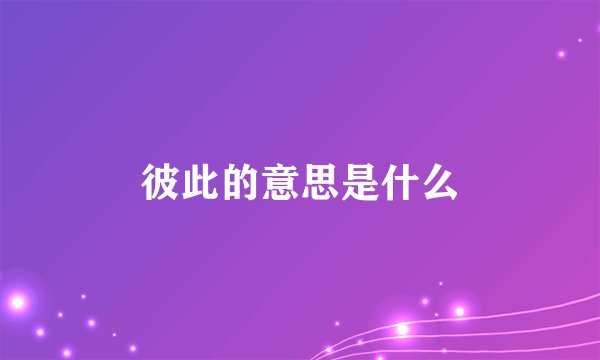 彼此的意思是什么