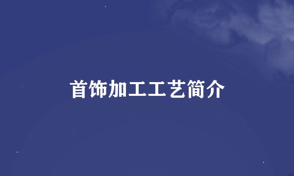 首饰加工工艺简介