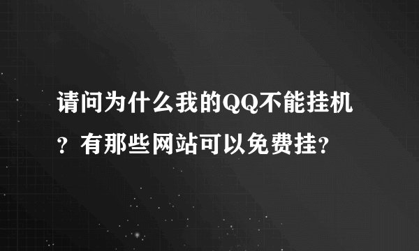 请问为什么我的QQ不能挂机？有那些网站可以免费挂？