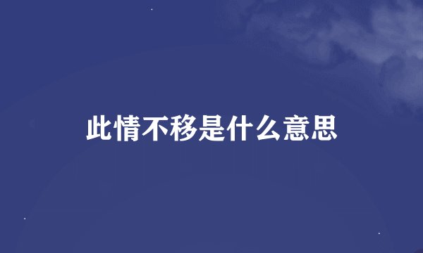 此情不移是什么意思