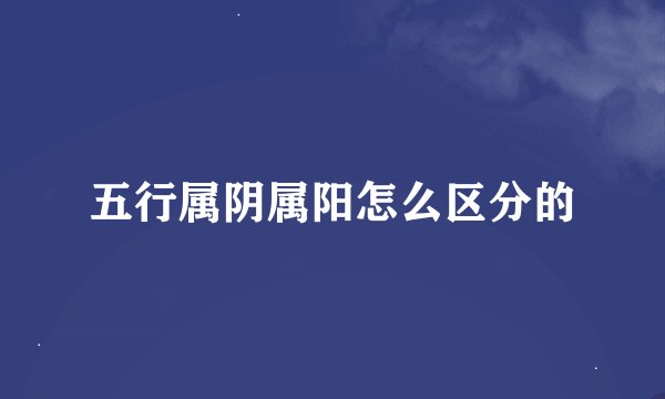 五行属阴属阳怎么区分的