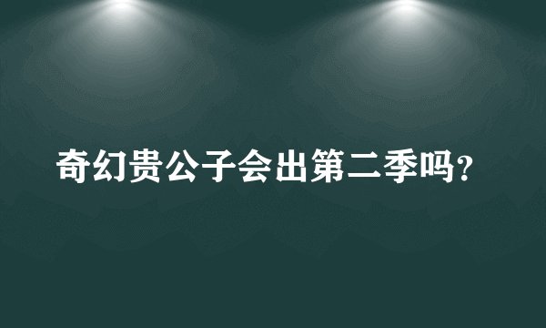 奇幻贵公子会出第二季吗？