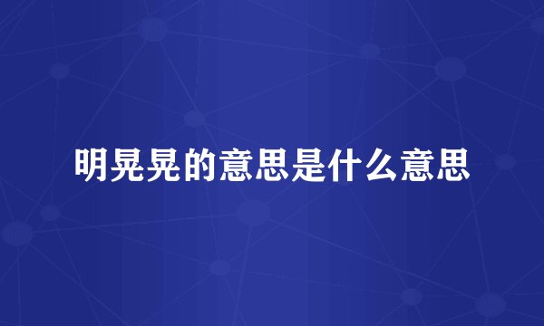 明晃晃的意思是什么意思