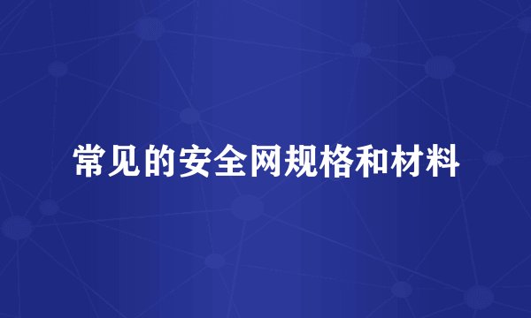 常见的安全网规格和材料