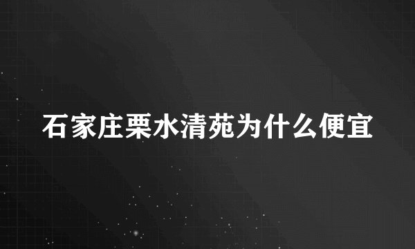 石家庄栗水清苑为什么便宜