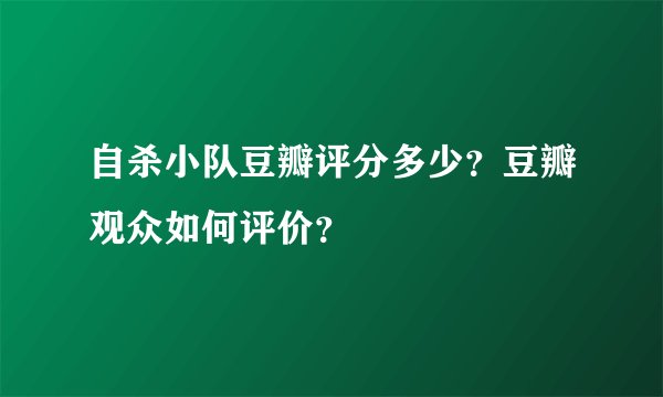 自杀小队豆瓣评分多少？豆瓣观众如何评价？