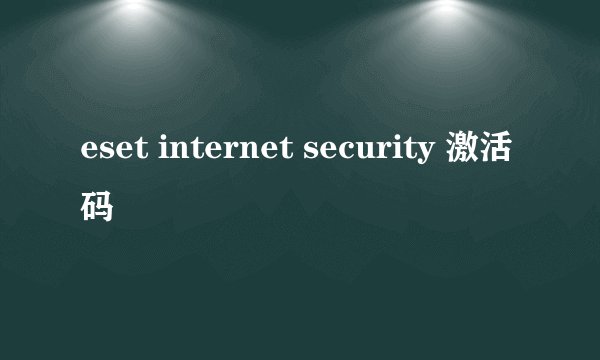 eset internet security 激活码