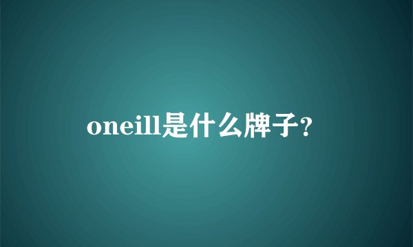 oneill是什么牌子？