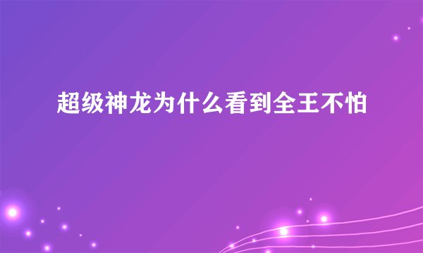 超级神龙为什么看到全王不怕