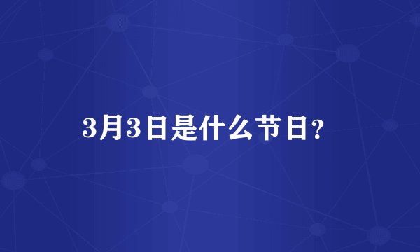 3月3日是什么节日？