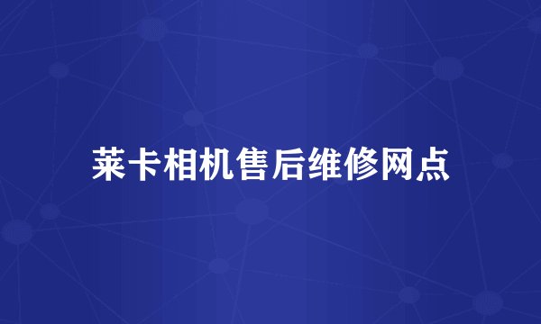 莱卡相机售后维修网点