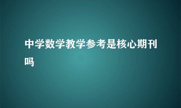 中学数学教学参考是核心期刊吗