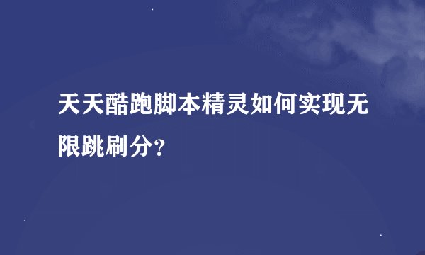 天天酷跑脚本精灵如何实现无限跳刷分？