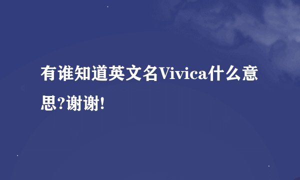 有谁知道英文名Vivica什么意思?谢谢!