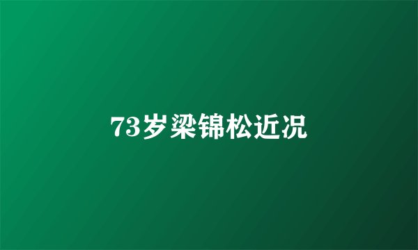 73岁梁锦松近况