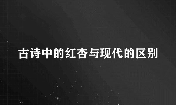 古诗中的红杏与现代的区别