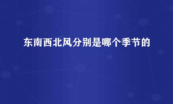东南西北风分别是哪个季节的