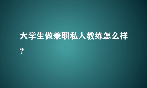 大学生做兼职私人教练怎么样？