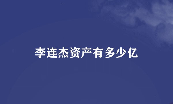 李连杰资产有多少亿
